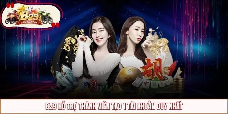 B29 hỗ trợ thành viên tạo 1 tài khoản duy nhất