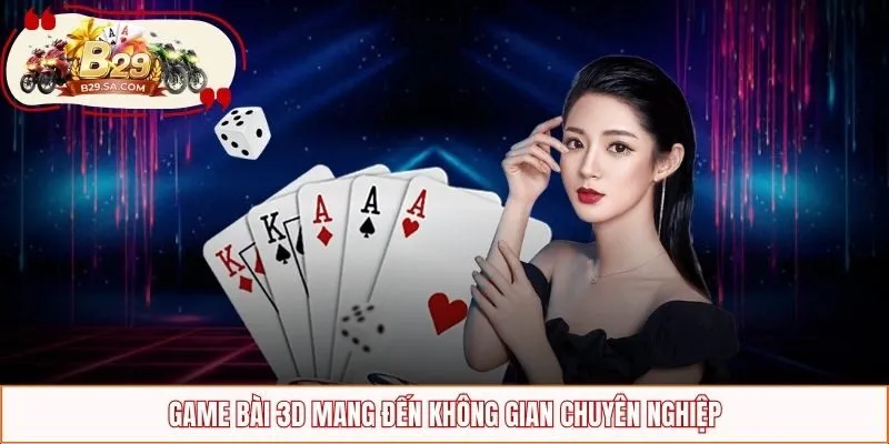 Game bài 3D mang đến không gian chuyên nghiệp