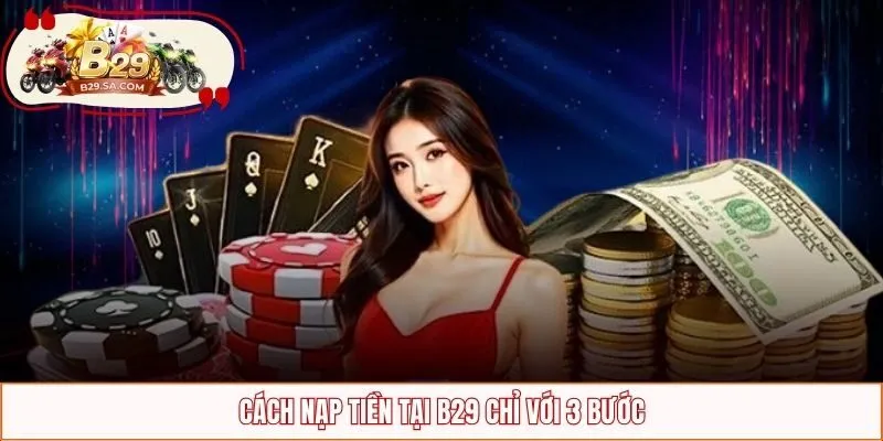 Cách nạp tiền tại B29 chỉ với 3 bước