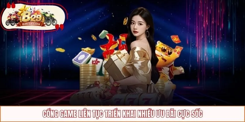 Cổng game liên tục triển khai nhiều ưu đãi cực sốc