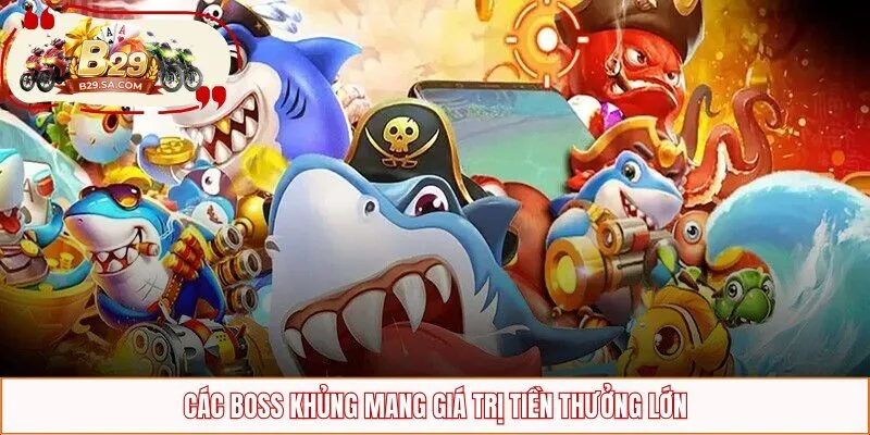 Các boss khủng mang giá trị tiền thưởng lớn
