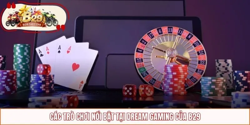 Các trò chơi nổi bật tại Dream Gaming của B29