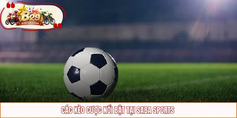 Các kèo cược nổi bật tại SABA Sports 