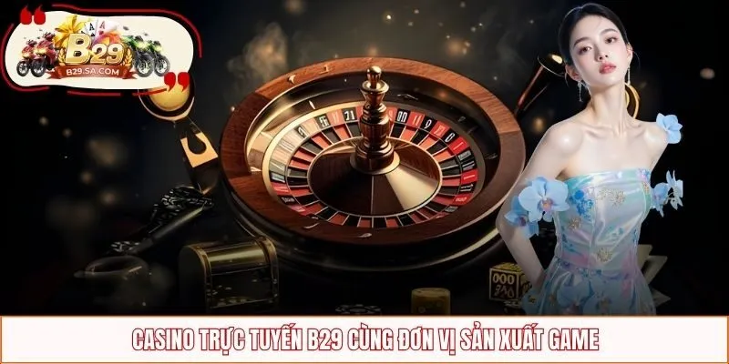 Casino trực tuyến B29 cùng đơn vị sản xuất game