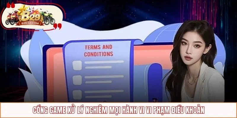 Cổng game xử lý nghiêm mọi hành vi vi phạm điều khoản