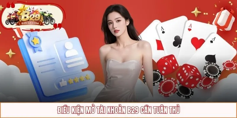 Điều kiện mở tài khoản B29 cần tuân thủ