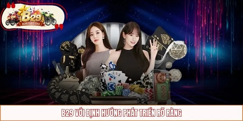 B29 với định hướng phát triển rõ ràng