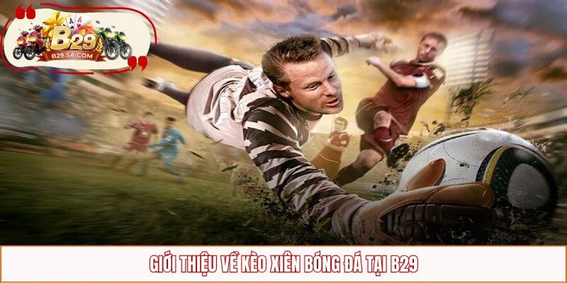 Giới thiệu về kèo xiên bóng đá tại B29