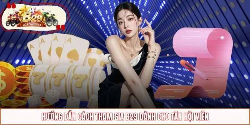 Hướng dẫn cách tham gia B29 dành cho tân hội viên