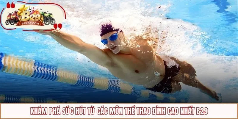 Khám phá sức hút từ các môn thể thao đỉnh cao nhất B29