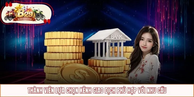 Thành viên lựa chọn kênh giao dịch phù hợp với nhu cầu