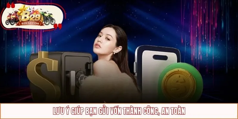 Lưu ý giúp bạn gửi vốn thành công, an toàn
