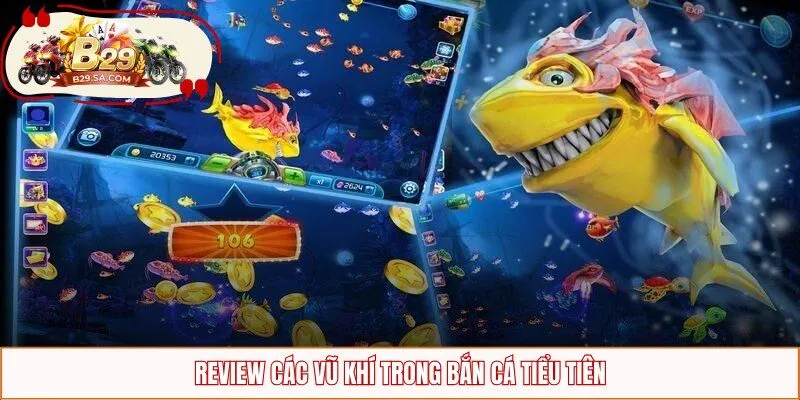 Review các vũ khí trong bắn cá Tiểu Tiên