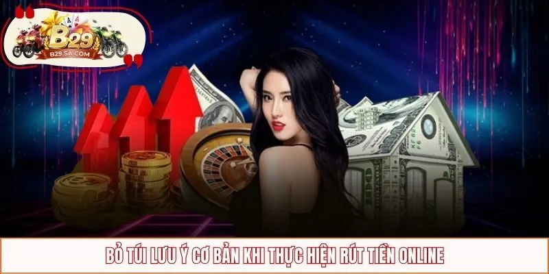 Bỏ túi lưu ý cơ bản khi thực hiện rút tiền online