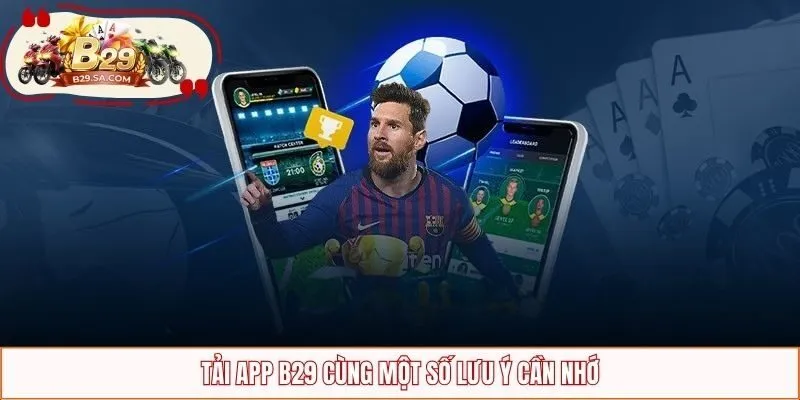 Tải app B29 cùng một số lưu ý cần nhớ