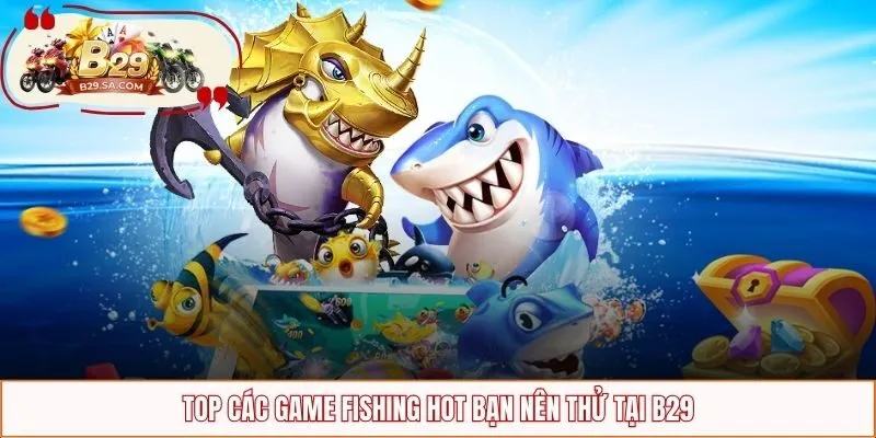 Top các game Fishing hot bạn nên thử tại B29