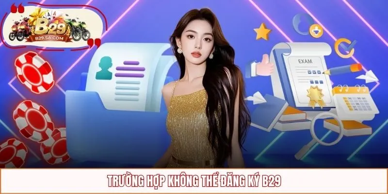 Trường hợp không thể đăng ký B29